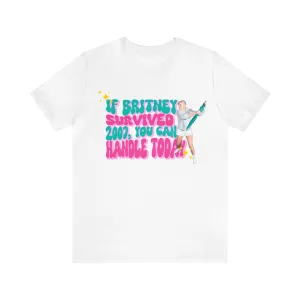 If Britney Survived 2007, You Can Handle Today Unisex Tee